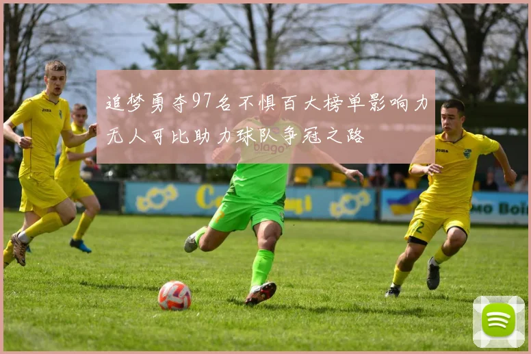追梦勇夺97名不惧百大榜单影响力无人可比助力球队争冠之路